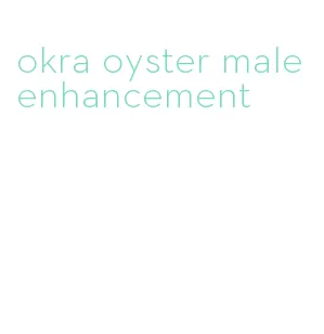 okra oyster male enhancement