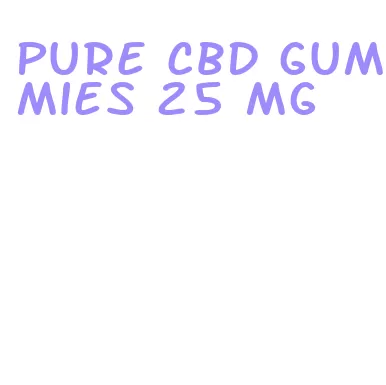 pure cbd gummies 25 mg