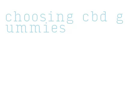 choosing cbd gummies