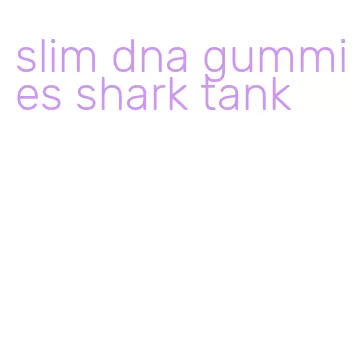 slim dna gummies shark tank