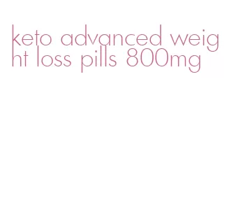 keto advanced weight loss pills 800mg