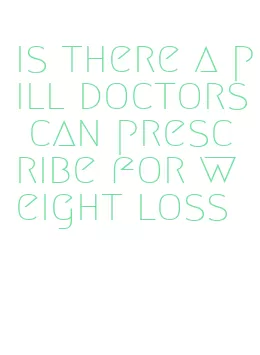 is there a pill doctors can prescribe for weight loss