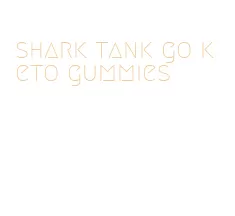 shark tank go keto gummies