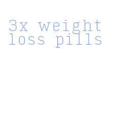 3x weight loss pills