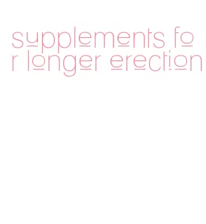 supplements for longer erection