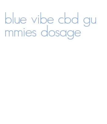 blue vibe cbd gummies dosage