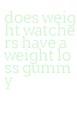 does weight watchers have a weight loss gummy