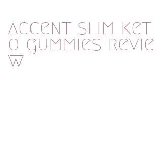 accent slim keto gummies review