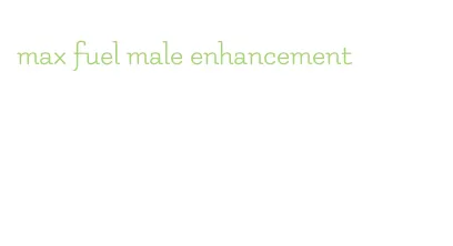 max fuel male enhancement