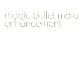 magic bullet male enhancement