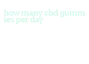 how many cbd gummies per day