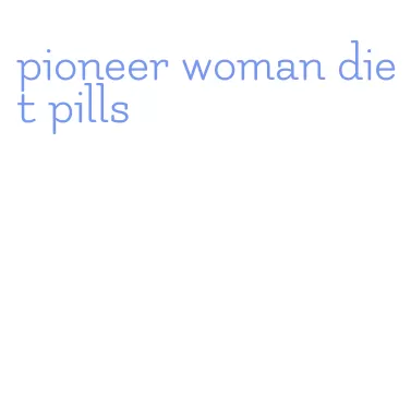 pioneer woman diet pills