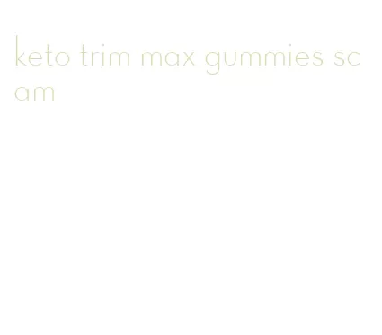 keto trim max gummies scam