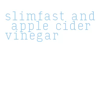 slimfast and apple cider vinegar