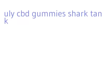 uly cbd gummies shark tank