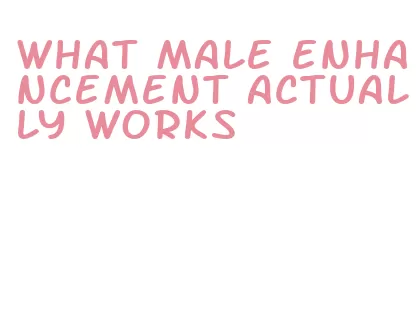 what male enhancement actually works