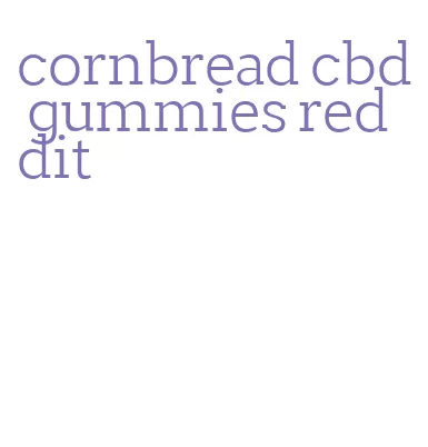 cornbread cbd gummies reddit