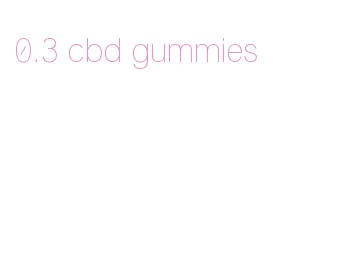 0.3 cbd gummies