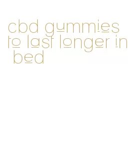 cbd gummies to last longer in bed