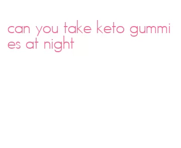 can you take keto gummies at night