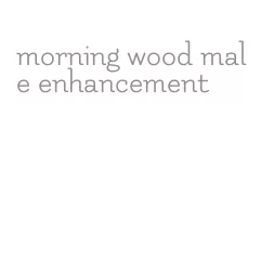 morning wood male enhancement