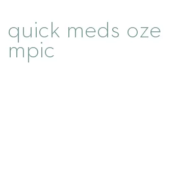 quick meds ozempic