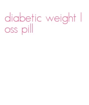 diabetic weight loss pill