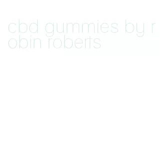 cbd gummies by robin roberts