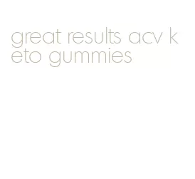 great results acv keto gummies