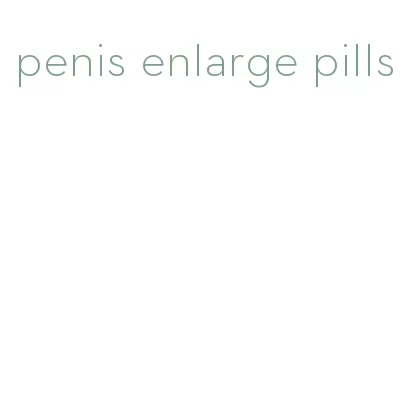 penis enlarge pills