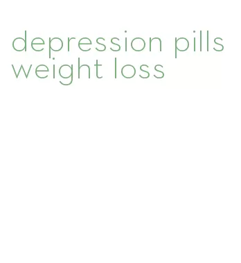 depression pills weight loss