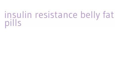 insulin resistance belly fat pills