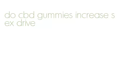 do cbd gummies increase sex drive