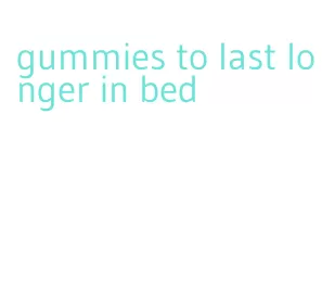 gummies to last longer in bed