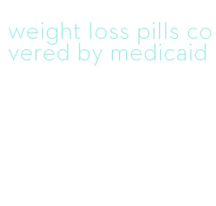 weight loss pills covered by medicaid