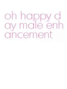 oh happy day male enhancement