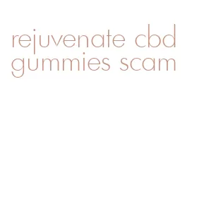 rejuvenate cbd gummies scam