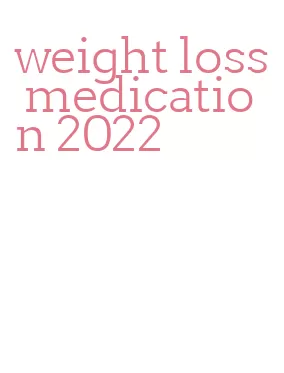 weight loss medication 2022