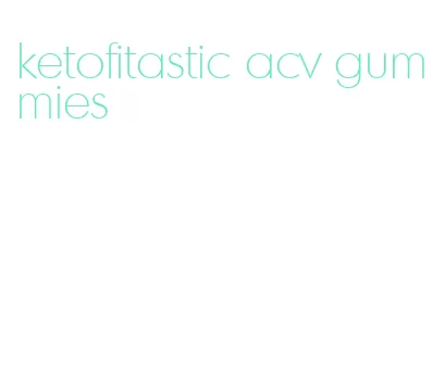 ketofitastic acv gummies