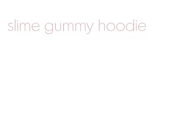 slime gummy hoodie