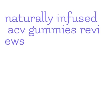 naturally infused acv gummies reviews