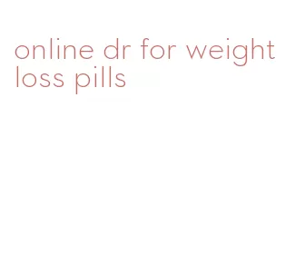 online dr for weight loss pills