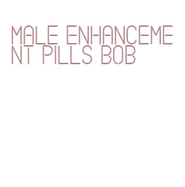 male enhancement pills bob