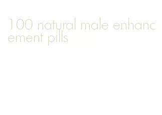 100 natural male enhancement pills