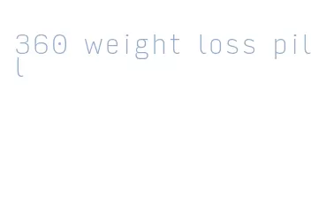 360 weight loss pill