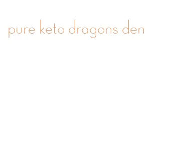 pure keto dragons den