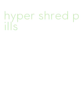 hyper shred pills