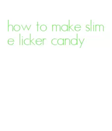 how to make slime licker candy