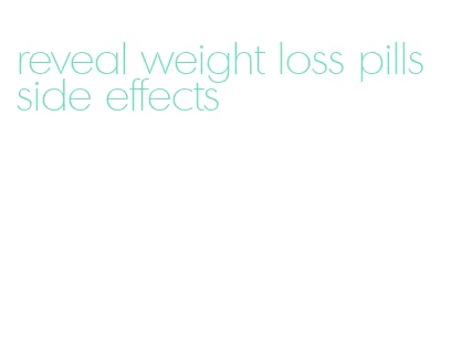 reveal weight loss pills side effects