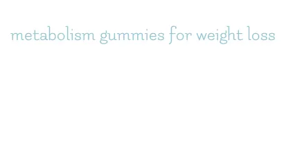 metabolism gummies for weight loss